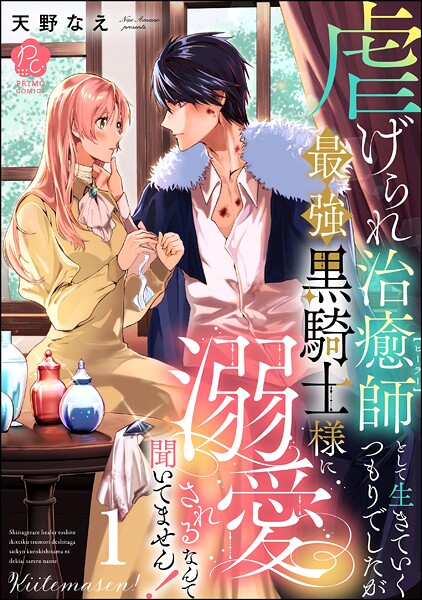 虐げられ治癒師として生きていくつもりでしたが最強黒騎士様に溺愛されるなんて聞いてません！ （1） 【かきおろし漫画付】