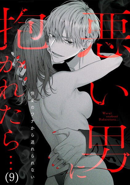 悪い男に抱かれたら…快楽のワナから逃れられない（9）